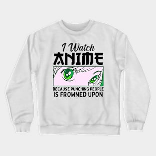 I Watch Anime Because Punching People Is Frowned Upon Crewneck Sweatshirt